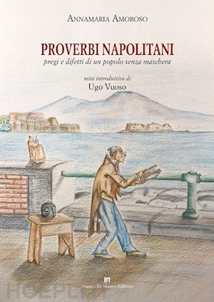 amoroso annamaria - proverbi napolitani. pregi e difetti di un popolo senza maschera