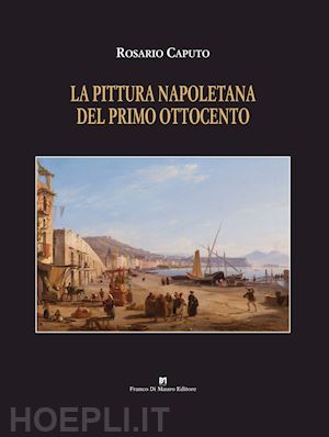 La Pittura Napoletana Del Primo Ottocento. Ediz. Illustrata - Caputo  Rosario