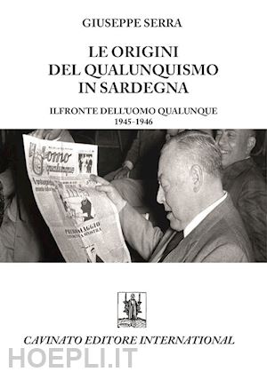 serra giuseppe - le origini del qualunquismo in sardegna. il fronte dell'uomo qualunque 1945-1956