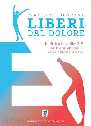 morini massimo - liberi dal dolore. il metodo delle 3 e. un nuovo approccio verso il dolore cronico