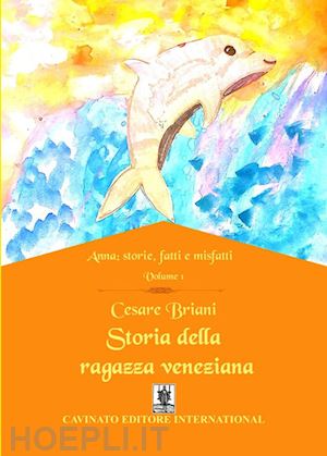 briani cesare - storia della ragazza veneziana. anna: storie, fatti e misfatti. vol. 1
