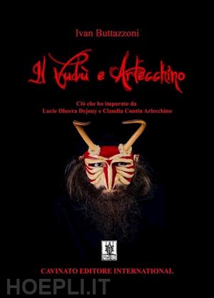 buttazzoni ivan - il vudù e arlecchino. ciò che ho imparato da lucie dheera dejouy e claudia contin arlecchino