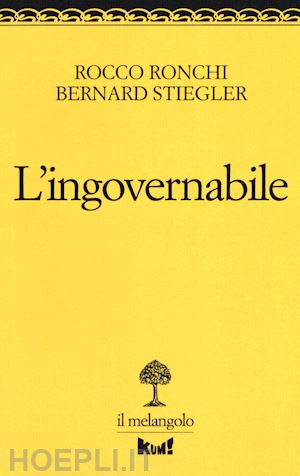 ronchi rocco; stiegler bernard - l'ingovernabile