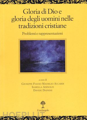 accardi g. f. m.(curatore); adinolfi i.(curatore); dainese d.(curatore) - gloria di dio e gloria degli uomini nelle tradizioni cristiane. problemi e rappresentazioni