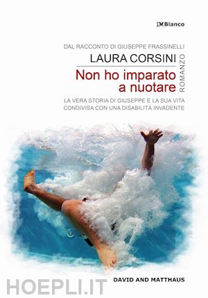 frassinelli giuseppe; corsini laura - non ho imparato a nuotare. la vera storia di giuseppe e la sua vita condivisa con una disabilità invadente