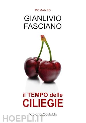 fasciano gianlivio - il tempo delle ciliegie. ediz. integrale