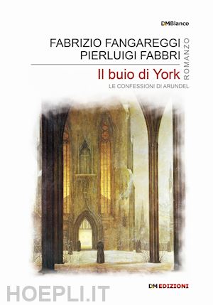 fangareggi fabrizio; fabbri pierluigi - il buio di york. le confessioni di arundel