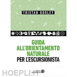 gooley tristan - guida all'orientamento naturale per l'escursionista