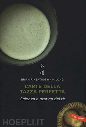 keating brian; long kim - l'arte della tazza perfetta. scienza e pratica del te'