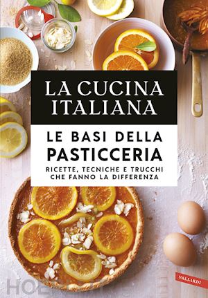 Cucina Italiana. Le Basi Della Pasticceria. Ricette, Tecniche E