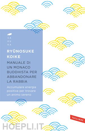 koike ryunosuke - manuale di un monaco buddhista per abbandonare la rabbia.