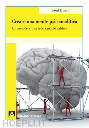 busch fred - creare una mente psicoanalitica. un metodo ed una teoria psicoanalitica