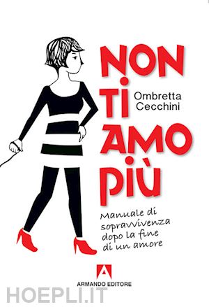 cecchini ombretta - non ti amo piu'. manuale di sopravvivenza dopo la fine di un amore