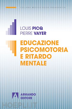 picq louis; vayer pierre - educazione psicomotoria e ritardo mentale