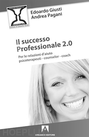 giusti edoardo; pagani andrea - il successo professionale 2.0. per la relazione d'aiuto, psicoterapeuti, counselor, coach