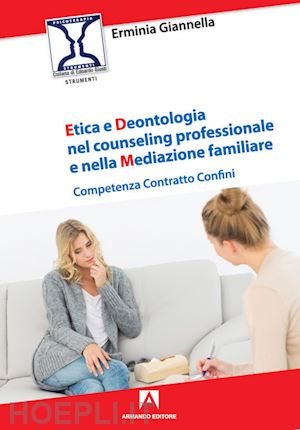 giannella erminia - etica e deontologia nel counseling professionale e nella mediazione familiare. competenza contratto confini