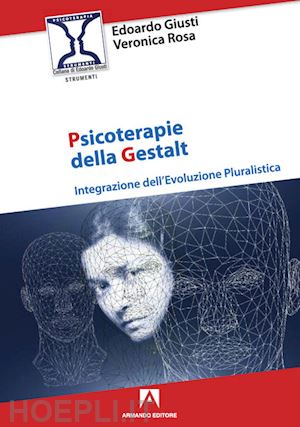 giusto edoardo; rosa veronica - psicoterapie della gestalt. integrazione dell'evoluzione pluralistica