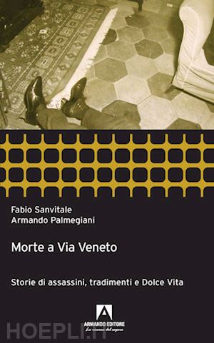 sanvitale fabio; palmegiani armando - morte a via veneto