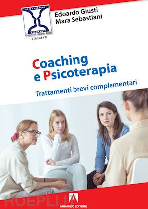 giusti edoardo; sebastiani mara - coaching e psicoterapia. trattamenti brevi complementari