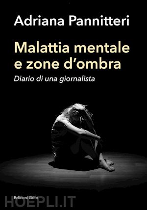 pannitteri adriana - malattia mentale e zona d'ombra. diario di una giornalista