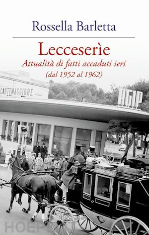 barletta rossella - lecceserìe. attualità di fatti accaduti ieri (dal 1952 al 1962)