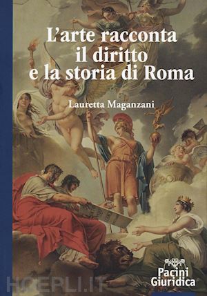 maganzani lauretta - l'arte racconta il diritto e la storia di roma