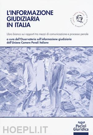 osservatorio sull'informazione giudiziaria dell'unione camere penali italiane - informazione giudiziaria in italia