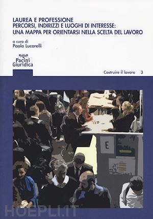 lucarelli p. (curatore) - laurea e professione - percorsi indirizzi e luoghi di interesse: una mappa per