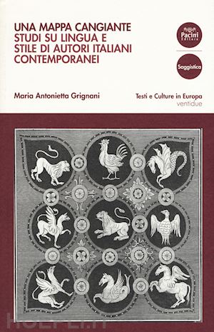 grignani maria antonietta - una mappa cangiante. studi su lingua e stile di autori italiani contemporanei