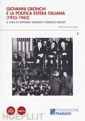 varsori a. (curatore); mazzei f. (curatore) - giovanni gronchi e la politica estera italiana (1955-1962). atti del convegno di