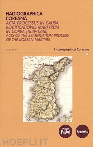 stella f.(curatore) - hagiographica coreana. acta processus in causa beatificationis martyrum in corea (1839-1846). ediz. latina, francese, inglese e coreana. vol. 3: sessiones lxxiv-lxxxiv