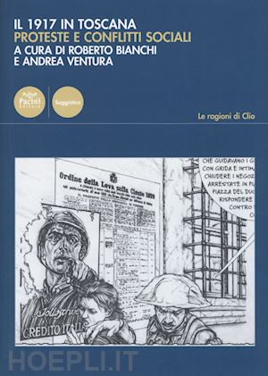 bianchi r. (curatore); ventura a. (curatore) - il 1917 in toscana. proteste e conflitti sociali