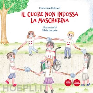 petrucci francesca - il cuore non indossa la mascherina. ediz. illustrata