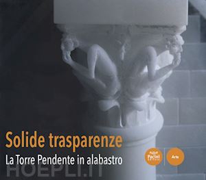 luperini i.(curatore) - solide trasparenze. la torre pendente in alabastro