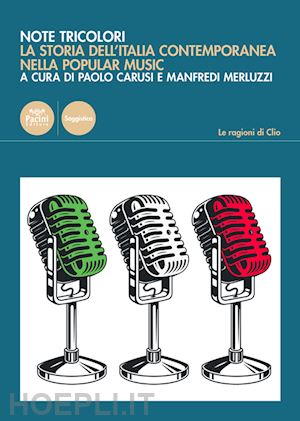 carusi p. (curatore); merluzzi m. (curatore) - note tricolori. la storia dell'italia contemporanea nella popular music