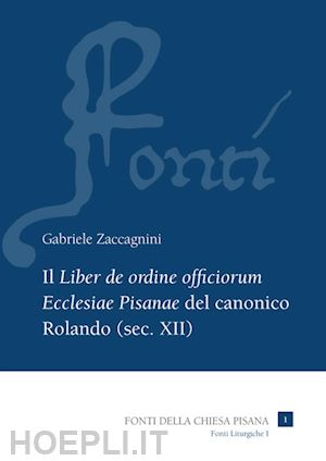 zaccagnini gabriele - «liber de ordine officiorum ecclesiae pisanae» del canonico rolando (sec. xii) (