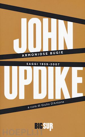 updike john; d'antona giulio (curatore) - armoniose bugie. saggi 1959-2007