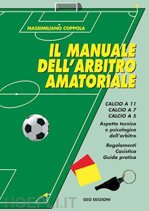 coppola massimiliano - manuale dell'arbitro amatoriale. calcio a 11, calcio a 7, calcio a 5.