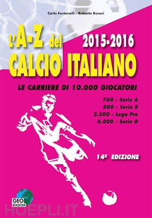 fontanelli carlo; raneri roberto - l'a-z del calcio italiano (2015-16). le carriere di 10.000 giocatori. serie a, b, lega pro, d