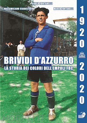 fontanelli carlo; fontanelli marco; ciabattini massimiliano - brividi d'azzurro. la storia dei colori dell'empoli fbc. (1920-2020)