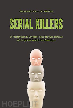 ciampone francesco paolo - serial killers. le «motivazioni interne» dell'omicida seriale nella psiche masch