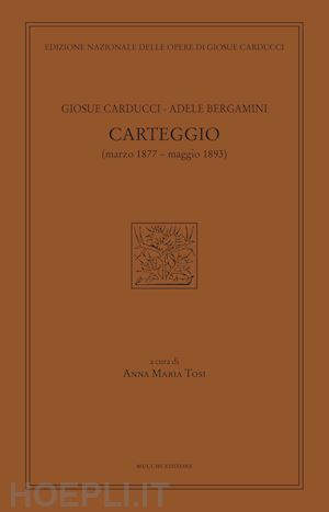 carducci giosue'; bergamini adele; tosi a. m. (curatore) - carteggio (marzo 1877-maggio 1893)