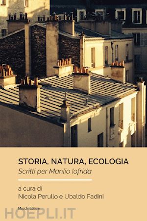 perullo n. (curatore); fadini u. (curatore) - storia, natura, ecologia. scritti per manlio iofrida