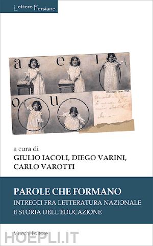 iacoli g. (curatore); varini d. (curatore); varotti c. (curatore) - parole che formano. intrecci fra letteratura nazionale e storia dell'educazione