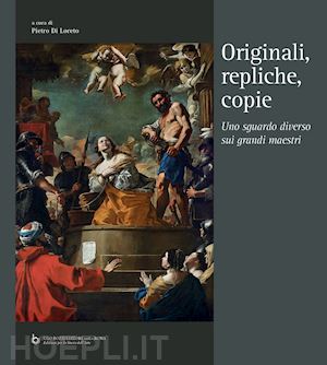 di loreto pietro (curatore) - originali, repliche, copie. uno sguardo diverso sui grandi maestri