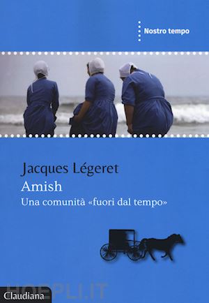 légeret jacques - amish - una comunita' fuori dal tempo