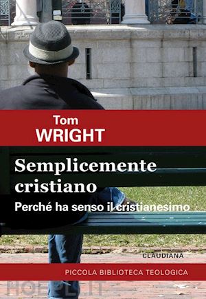 wright tom - semplicemente cristiano. perché ha senso il cristianesimo