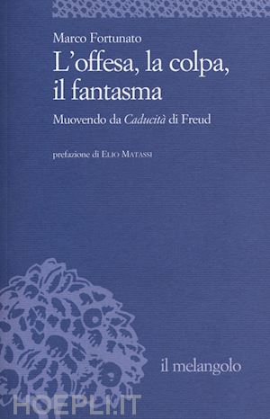 fortunato marco - l'offesa, la colpa, il fantasma. muovendo da «caducità» di freud