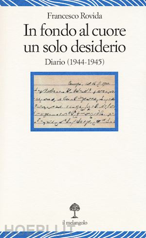 rovida francesco; boccardo g. b. (curatore) - in fondo al cuore un solo desiderio. diario (1944-1945)