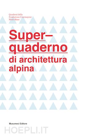 chiorino francesca; mulazzani marco - super-quaderno di architettura alpina